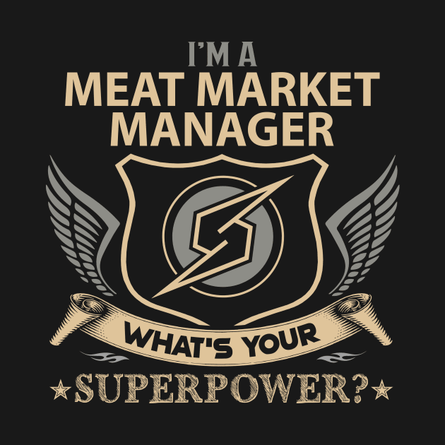 Meat Market Manager T Shirt - Superpower Gift Item Tee by Cosimiaart