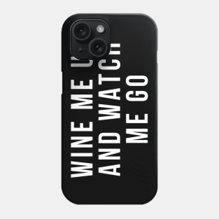 Wine Me Up And Watch Me Go. Funny Wine Lover Quote Phone Case