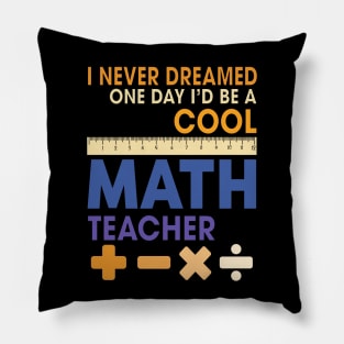 I Never Dreamed One Day I'd Be A Cool Math Teacher Pillow