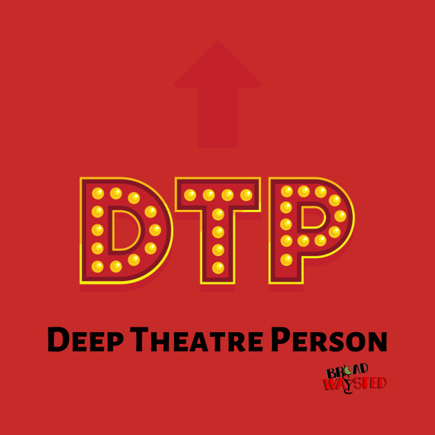 DTP: Deep Theatre Person by Broadwaysted!