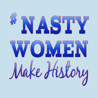 #NastyWomen Make History T-Shirt