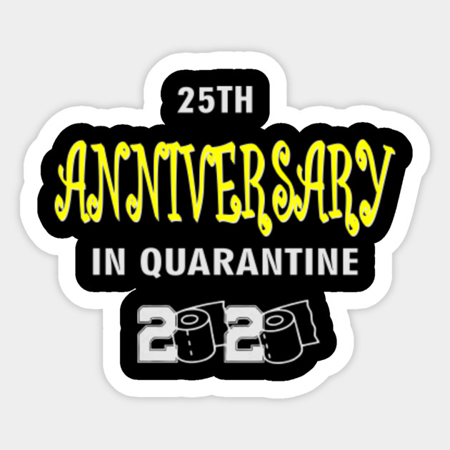 25th Anniversary Gift Idea In Quarantine 2020 25th Anniversary Adesivo Teepublic It