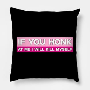 If You Honk At Me I Will Kill Myself Bumper Funny Meme Pillow
