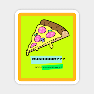 #19 slice of pizza - mushroom eat it it will change your life Magnet