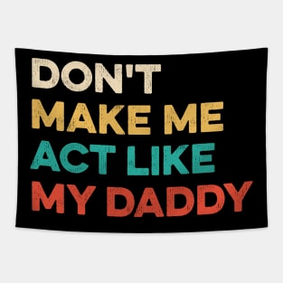 Don't Make Me Act Like My daddy - Funny Shirt Tapestry