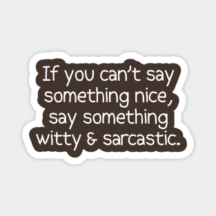 If You Can't Say Something Nice, Say Something Sarcastic Magnet