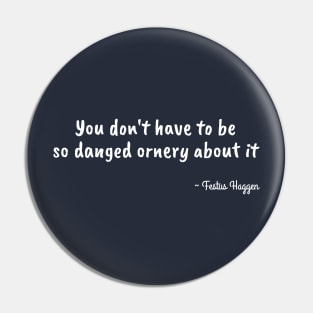 Funny Festus Haggen Quote on Being Ornery Pin