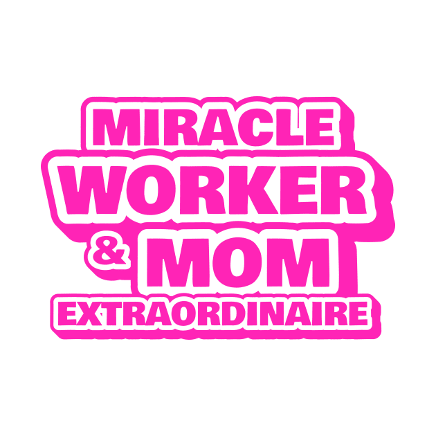 Miracle Worker and Mom Extraordinaire Funny Working Mom Gift by sleepworker