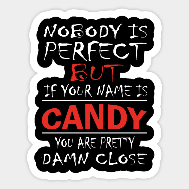 Nobody Is Perfect But If Your Name Is CANDY You Are Pretty Damn Close - Candy Gifts - Sticker