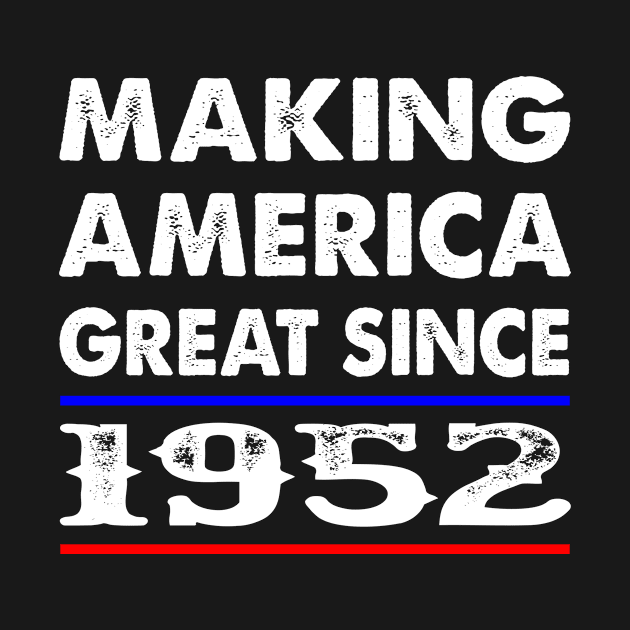 1952 Birthday - Making America Great Since 1952 by BTTEES