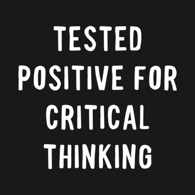 Tested Positive For Critical Thinking by klei-nhanss