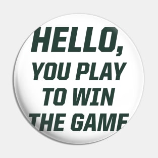 Hello, You Play To Win The Game Pin