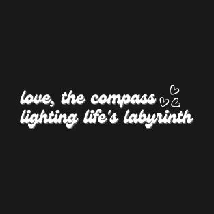 Love, the compass lighting life's labyrinth T-Shirt