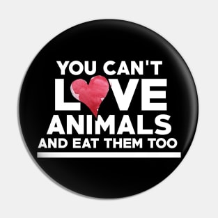 You can't love Animals and eat them too Pin