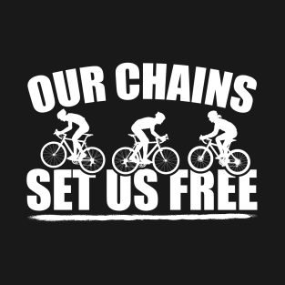 Our Chains Set Us Free - Funny Cycling T-Shirt