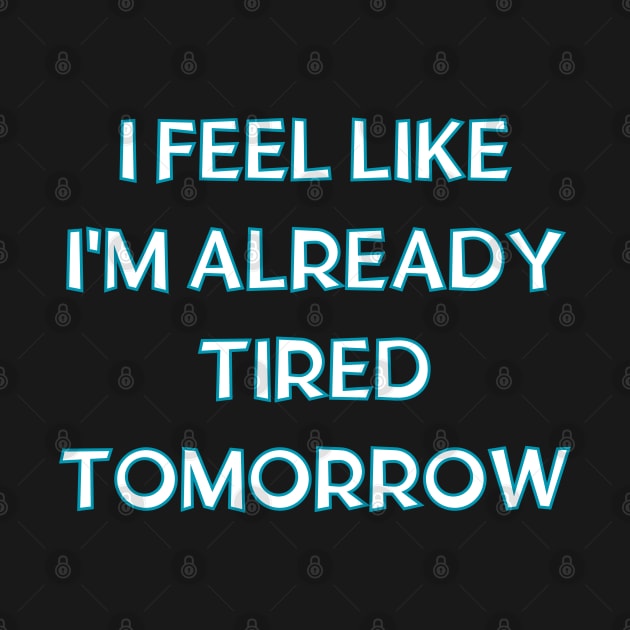 I feel like i'm already tired tomorrow by in leggings