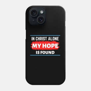 In Christ Alone My Hope Is Found - Christian Quote Phone Case