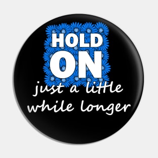 Hold on just a little while longer Pin