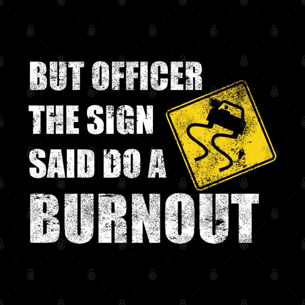 funny car guy but officer the sign said do a burnout funny distressed by A Comic Wizard