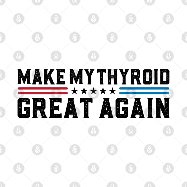 Make My Thyroid Great Again Thyroid Disease Awareness by abdelmalik.m95@hotmail.com