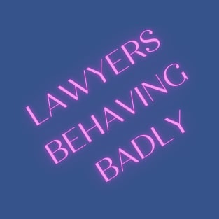 Lawyers Behaving Badly T-Shirt