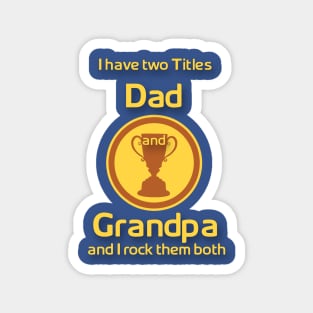 I have two title Dad and Grandpa and i Rock them Both Magnet