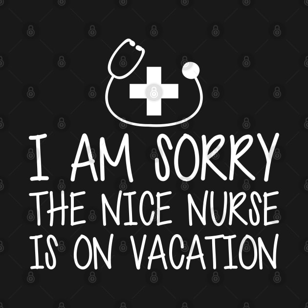 Nurse - I'm sorry the nice nurse is on vacation w by KC Happy Shop