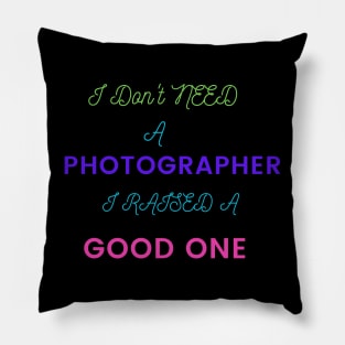 I Don't Need a Photographer, I raised a good One Pillow