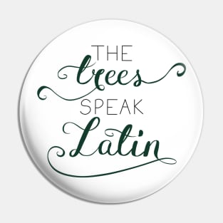 The Trees Speak Latin Pin