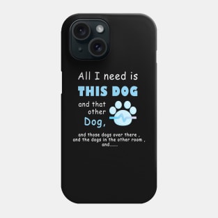 all i need is this dog and that other dog , men dog , woman dog , love dogs Phone Case