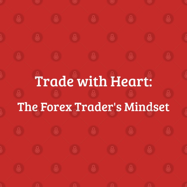 Trade with Heart: The Forex Trader's Mindset Forex Trader by PrintVerse Studios