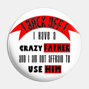 Back off i Have a Crazy Father Pin