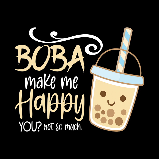 Boba Make Me Happy I Bubble Tea I Boba Tea Lover by Shirtjaeger