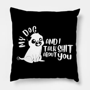 Pet - My Dog And I Talk About You Pillow