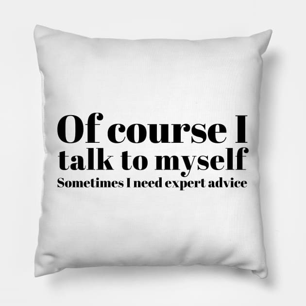 of course I talk to myself. Sometimes I need expert advice Pillow by mivpiv