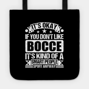 It's Okay If You Don't Like Bocce It's Kind Of A Smart People Sports Anyway Bocce Lover Tote