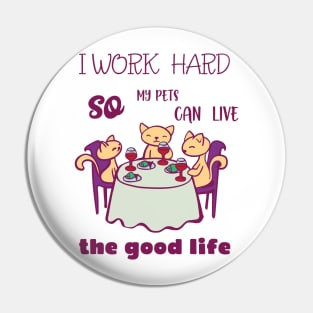 I work hard so my pets can live the good life Pin