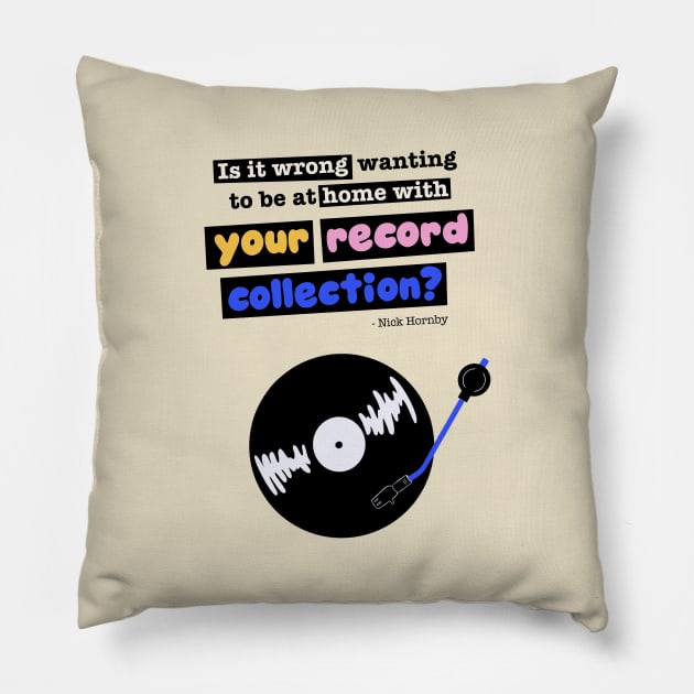 Is it wrong wanting to be at home with your record collection? Nick Hornby "High Fidelity" quote Pillow by MiaouStudio