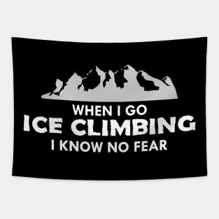 Ice Climber - When I go ice climbing I know no fear Tapestry