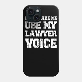 Don't Make Me Use My Lawyer Voice Phone Case