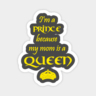 I'm a Prince because my mom is a QUEEN yellow Magnet