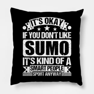 It's Okay If You Don't Like Sumo  It's Kind Of A Smart People Sports Anyway Sumo Lover Pillow