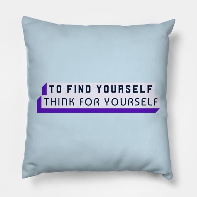 To Find Yourself, Think For Yourself Pillow by Inspire & Motivate