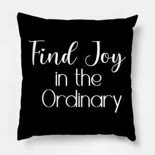 Find Joy in the Ordinary Pillow