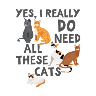 Yes I Really Do Need All These Cats Cat Lover T-Shirt