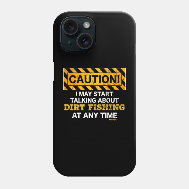 Caution, I may start talking about dirt fishing at any time Phone Case by Windy Digger Metal Detecting Store