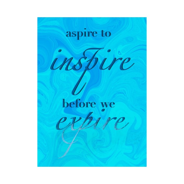 Aspire to inspire before we expire by Yona's Stuff