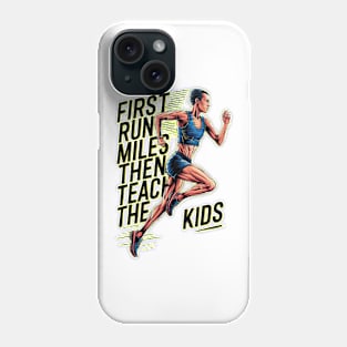 First I Run The Miles Then I Teach The Kids Phone Case