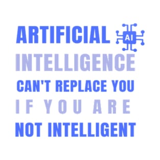 Artificial Intelligence Can't replace you if you are not intelligent T-Shirt