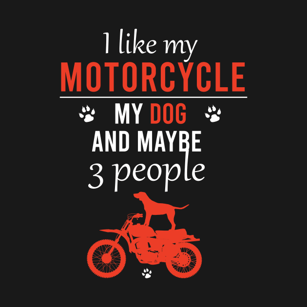 I like my motorcycle my dog and maybe 3 people by cypryanus